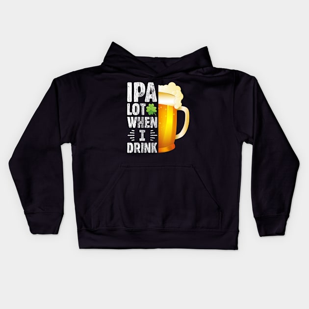 IPA Lot when I drink Funny Drinking St. Patrick's Day Gift for Beer Lover Kids Hoodie by BadDesignCo